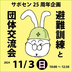 サポセン25周年企画 避難訓練と団体交流会 11月3日（日）